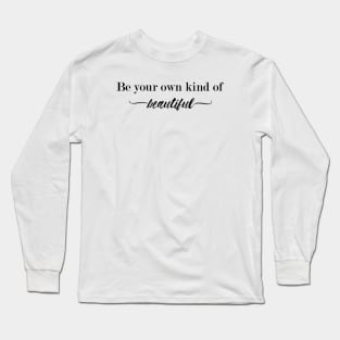 Be your own kind of beautiful Long Sleeve T-Shirt
